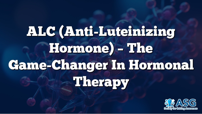 ALC (Anti-Luteinizing Hormone) – The Game-Changer in Hormonal Therapy