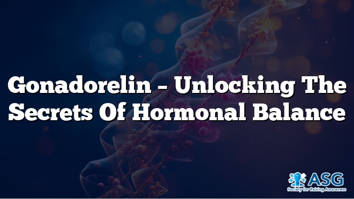 Gonadorelin – Unlocking the Secrets of Hormonal Balance