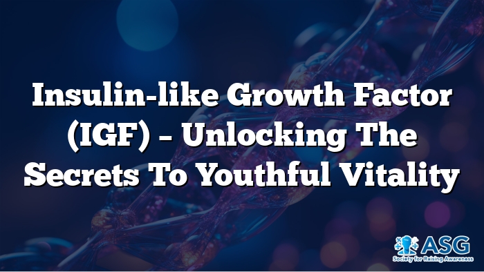 Insulin-like Growth Factor (IGF) – Unlocking the Secrets to Youthful Vitality