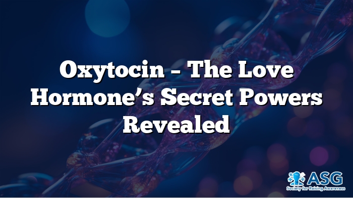 Oxytocin – The Love Hormone’s Secret Powers Revealed