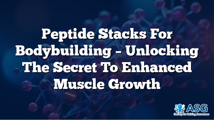 Peptide Stacks for Bodybuilding – Unlocking the Secret to Enhanced Muscle Growth