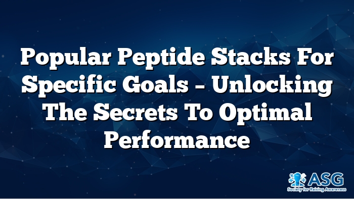 Popular Peptide Stacks for Specific Goals – Unlocking the Secrets to Optimal Performance