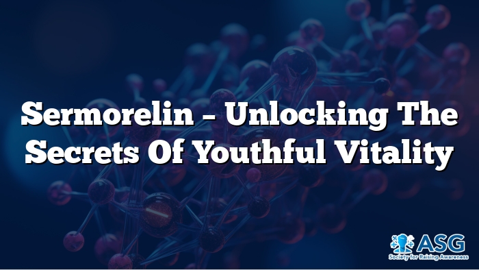 Sermorelin – Unlocking the Secrets of Youthful Vitality